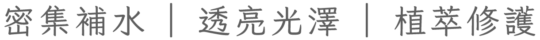 密集補水｜透亮光澤｜植萃修護
